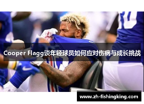 Cooper Flagg谈年轻球员如何应对伤病与成长挑战